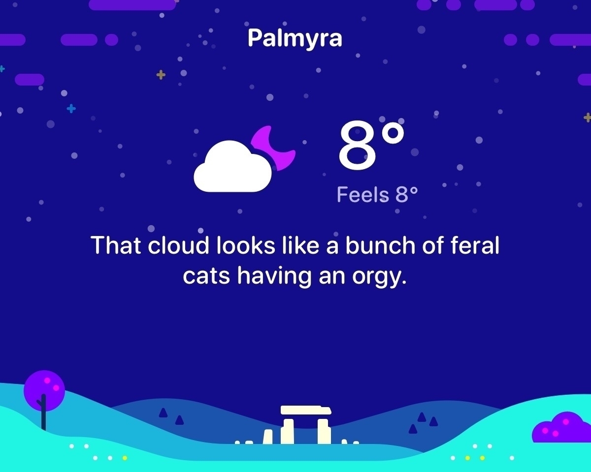 A screenshot from CARROT Weather. It’s displaying a temperature of 8F, with smarty pants text under the temperature that reads “That cloud looks like a bunch of feral cats having an orgy.”